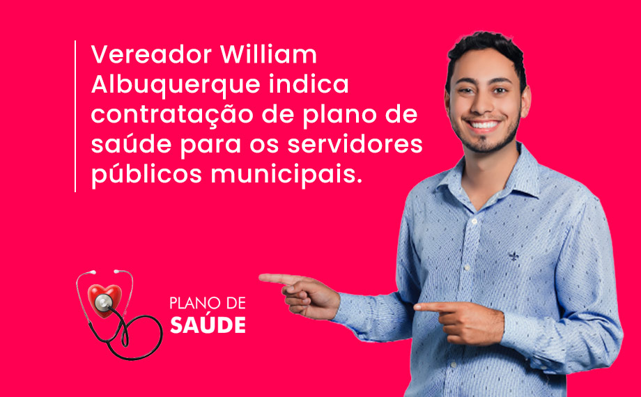 Vereador William Albuquerque indica contratação de plano de saúde para os servidores públicos municipais